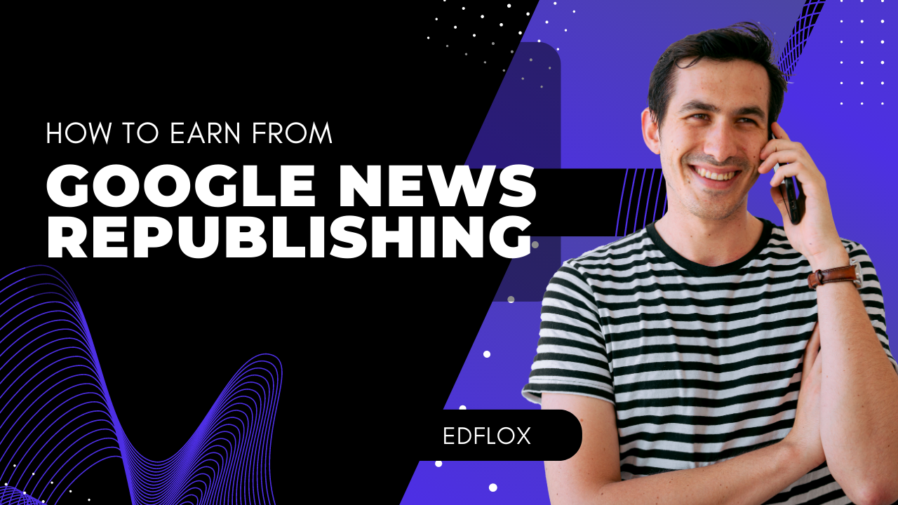 Unveiling the Power of Google News Republishing: Learn How to Earn Money
